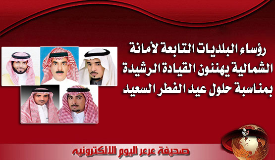 رؤساء البلديات التابعة لأمانة الشمالية يهنئون القيادة الرشيدة بمناسبة حلول عيد الفطر السعيد