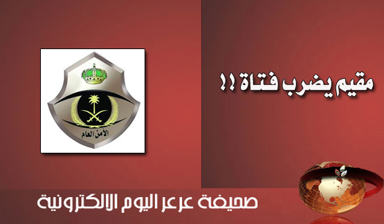 فتاه تتعرض للضرب من عامل محل نسائي يحمل الجنسية اليمنية برفحاء